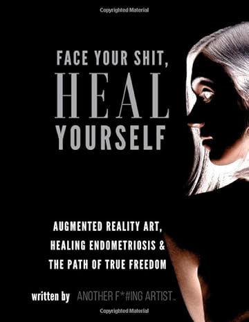 Face Your Shit, Heal Yourself: Augmented Reality Art, Healing Endometriosis & The Path of True Freedom